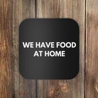 We Have Food at Home Sarcastic Mom Saying Mama Sarcasm Coaster thumb 0