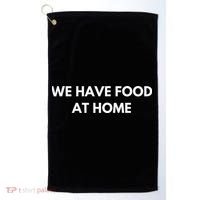 We Have Food at Home Sarcastic Mom Saying Mama Sarcasm Golf Towel thumb 0