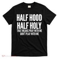 Womens Half Hood Half Holy That Means Pray With Me Funny T-Shirt thumb 0