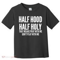 Womens Half Hood Half Holy That Means Pray With Me Funny Toddler T-Shirt thumb 0