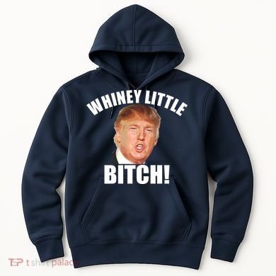 Whiney Little Bitch! Trump Hillary For President Hoodie