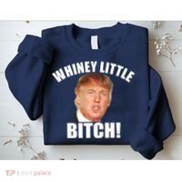 Whiney Little Bitch! Trump Hillary For President Sweatshirt thumb 2
