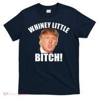 Whiney Little Bitch! Trump Hillary For President T-Shirt thumb 0