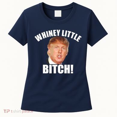 Whiney Little Bitch! Trump Hillary For President Women's T-Shirt