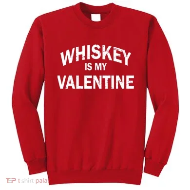 Whiskey Is My Valentine Sweatshirt