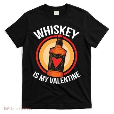 Whiskey is my Valentine Funny Valentine's Day T-Shirt
