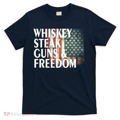Whiskey Steak Guns And Freedom T-Shirt