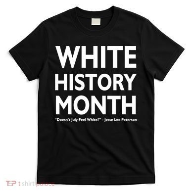 White History Month Doesn't July Feel White T-Shirt