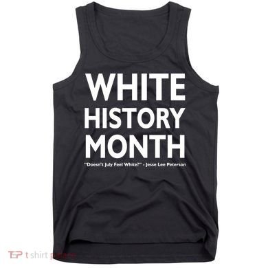 White History Month Doesn't July Feel White Tank Top