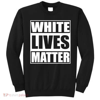 White Lives Matter Sweatshirt