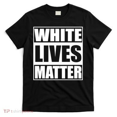 White Lives Matter T-Shirt