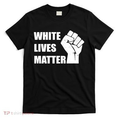 White Lives Matter Fist T-Shirt