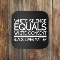White Silence Equals White Consent Black Lives Matter Coaster thumb 0