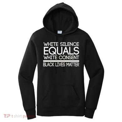 White Silence Equals White Consent Black Lives Matter Women's Hoodie