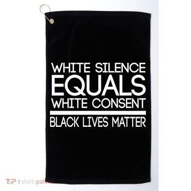 White Silence Equals White Consent Black Lives Matter Golf Towel