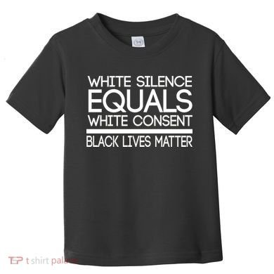 White Silence Equals White Consent Black Lives Matter Toddler T-Shirt