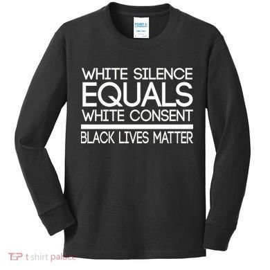 White Silence Equals White Consent Black Lives Matter Kids Long Sleeve Shirt