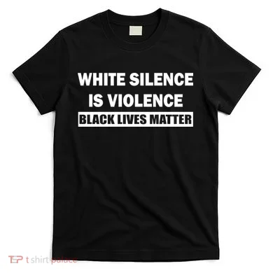 White Silence Is Violence T-Shirt