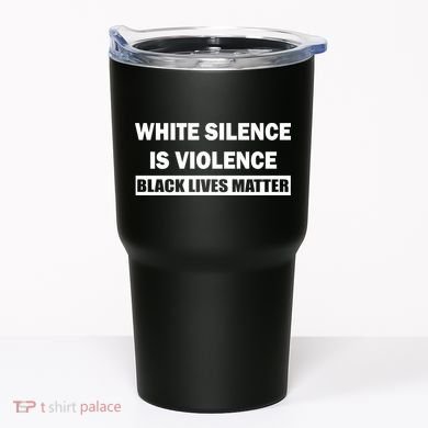 White Silence Is Violence Tumbler