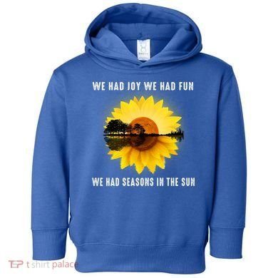 We Had Joy We Had Fun We Had Seasons In The Sun Cute Gift Toddler Hoodie