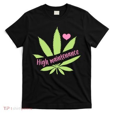 Weed High Maintenance Funny Marijuana Lover T-Shirt