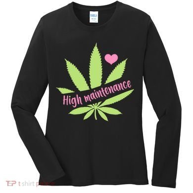 Weed High Maintenance Funny Marijuana Lover Women's Long Sleeve Shirt
