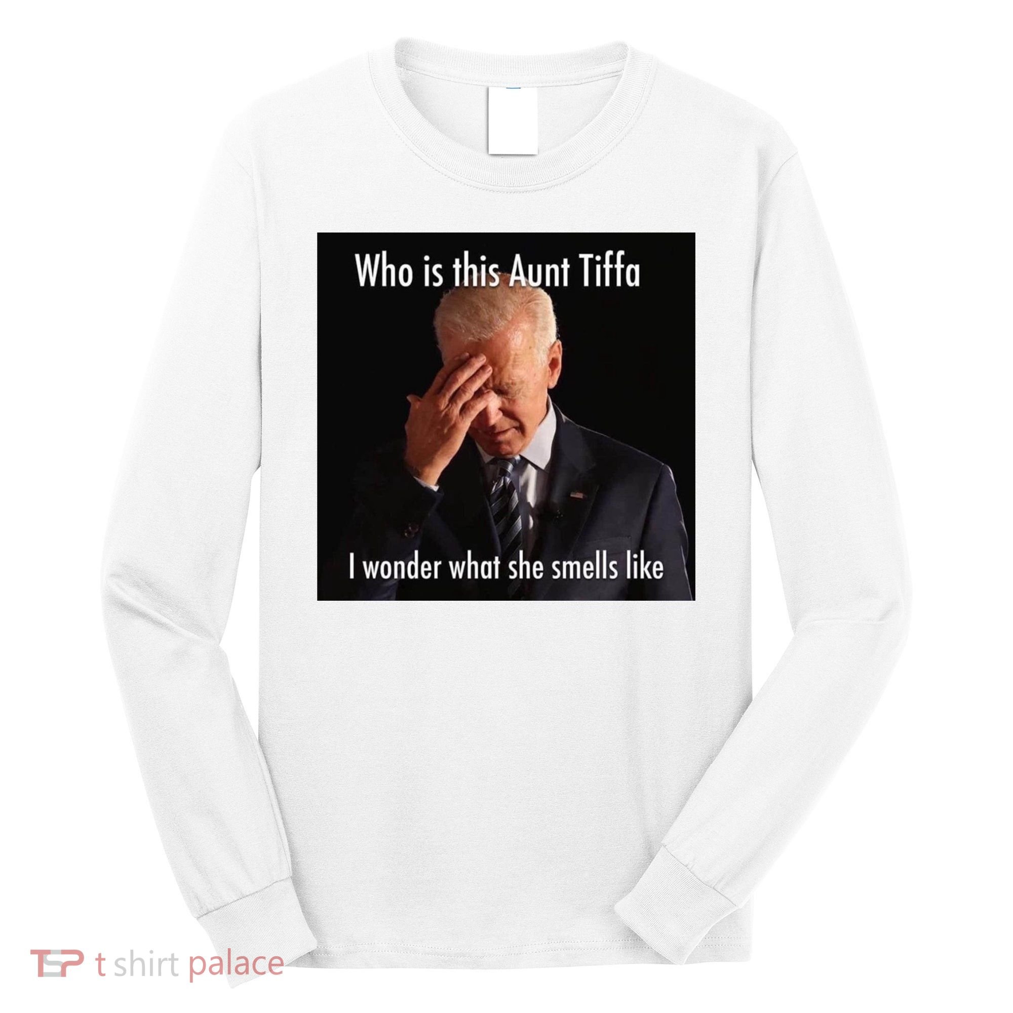 Who is Aunt Tiffa Joe Biden Funny Meme Long Sleeve Shirt