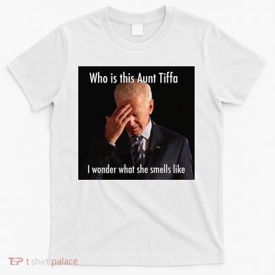 Who is Aunt Tiffa Joe Biden Funny Meme T-Shirt