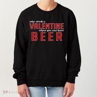 Who Needs A Valentine When You Can Have Beer Women's Sweatshirt thumb 0
