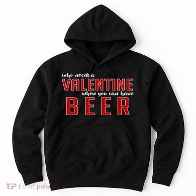 Who Needs A Valentine When You Can Have Beer Hoodie