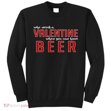 Who Needs A Valentine When You Can Have Beer Sweatshirt