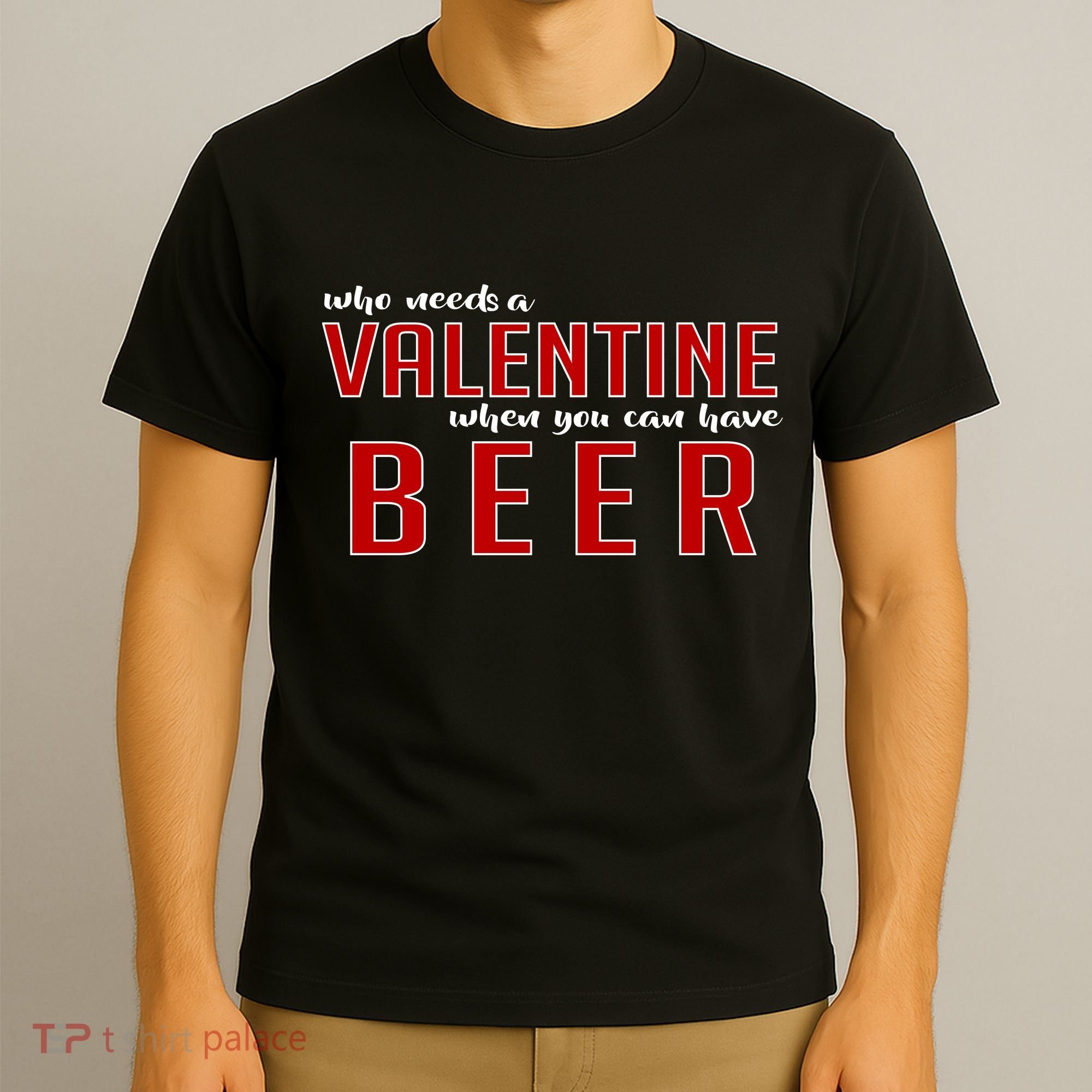 Who Needs A Valentine When You Can Have Beer T-Shirt