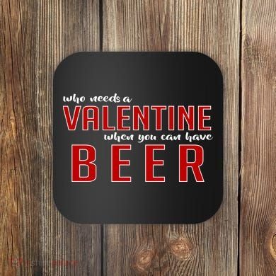 Who Needs A Valentine When You Can Have Beer Coaster