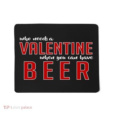 Who Needs A Valentine When You Can Have Beer Mousepad