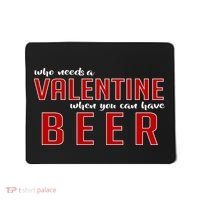 Who Needs A Valentine When You Can Have Beer Mousepad thumb 0
