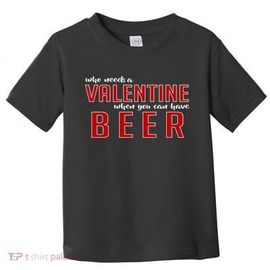 Who Needs A Valentine When You Can Have Beer Toddler T-Shirt