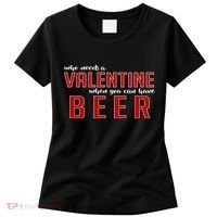 Who Needs A Valentine When You Can Have Beer Women's T-Shirt thumb 0