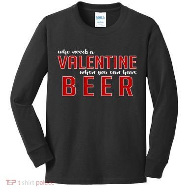 Who Needs A Valentine When You Can Have Beer Kids Long Sleeve Shirt