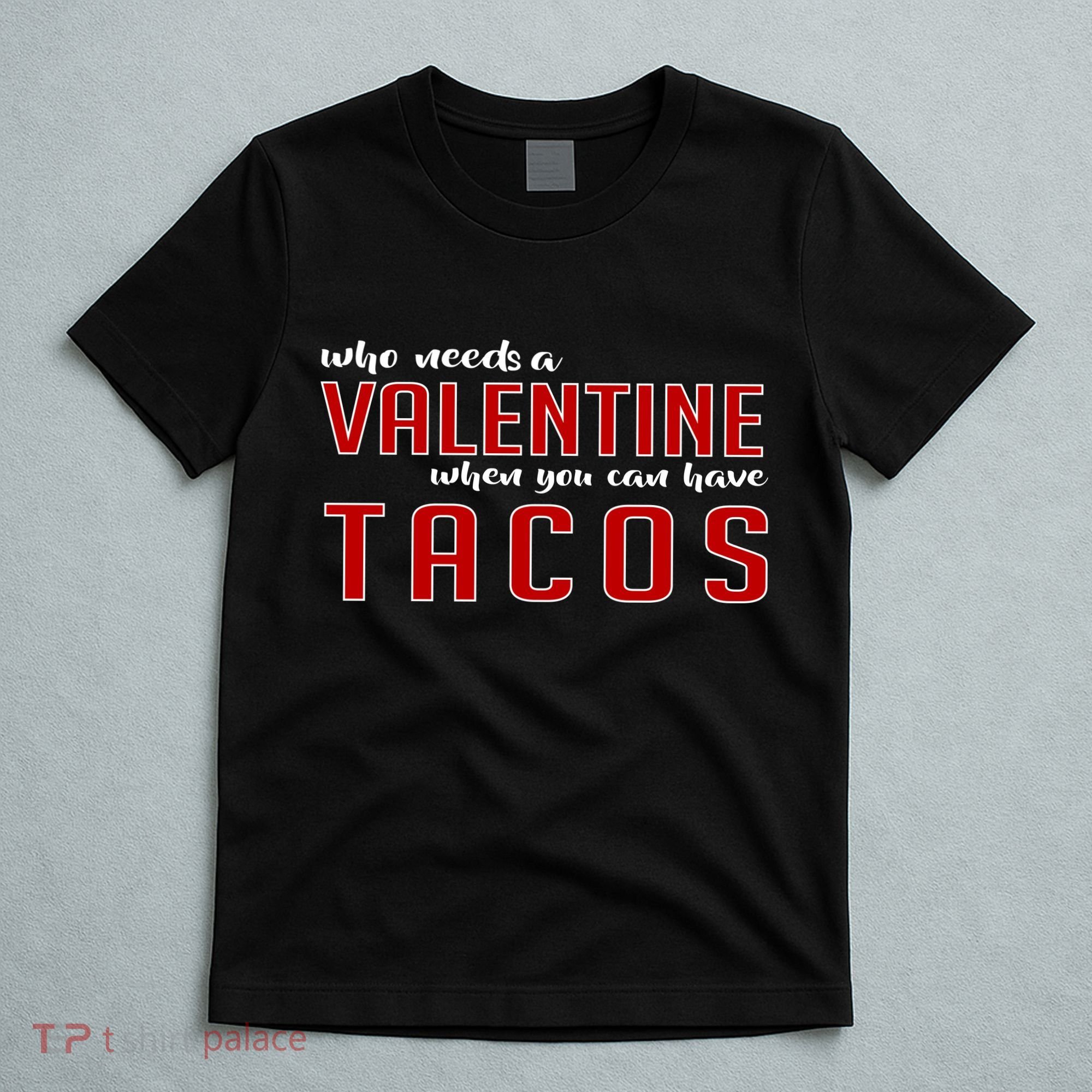 Who Needs A Valentine When You Can Have Tacos T-Shirt