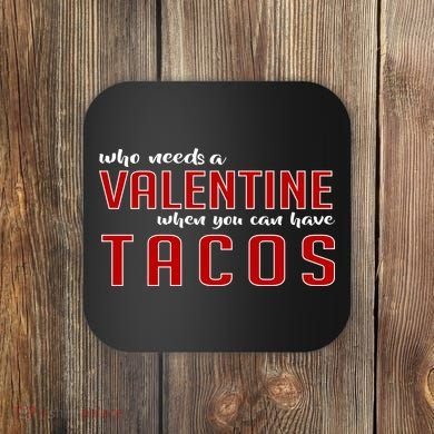 Who Needs A Valentine When You Can Have Tacos Coaster