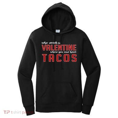 Who Needs A Valentine When You Can Have Tacos Women's Hoodie