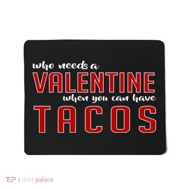 Who Needs A Valentine When You Can Have Tacos Mousepad