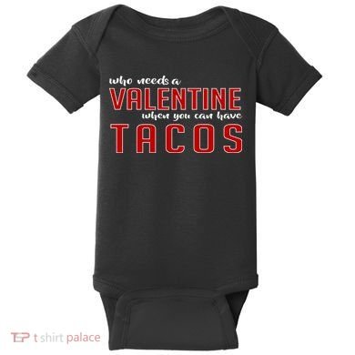 Who Needs A Valentine When You Can Have Tacos Baby Bodysuit