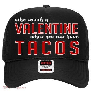 Who Needs A Valentine When You Can Have Tacos Hat