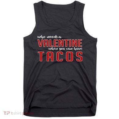 Who Needs A Valentine When You Can Have Tacos Tank Top