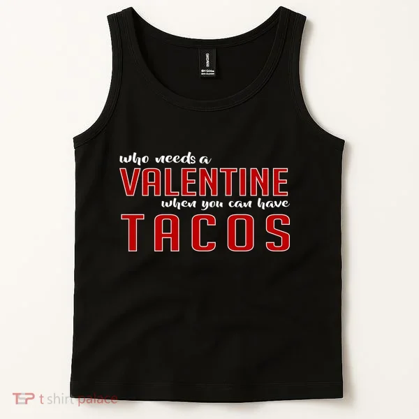 Who Needs A Valentine When You Can Have Tacos Tank Top