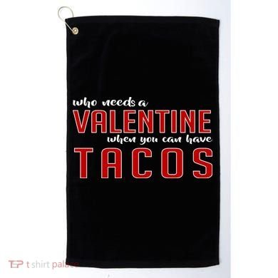 Who Needs A Valentine When You Can Have Tacos Golf Towel