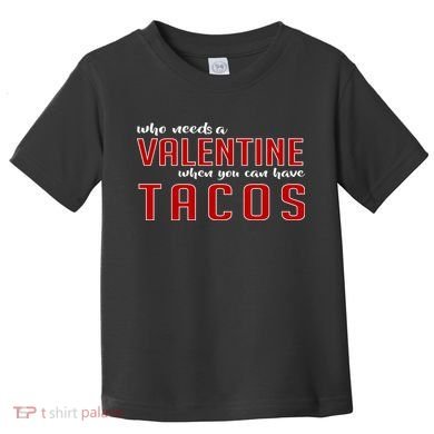 Who Needs A Valentine When You Can Have Tacos Toddler T-Shirt