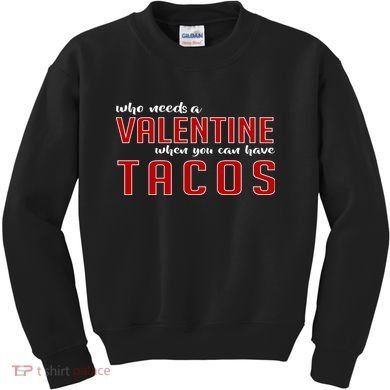 Who Needs A Valentine When You Can Have Tacos Kids Sweatshirt