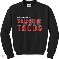 Who Needs A Valentine When You Can Have Tacos Kids Sweatshirt thumb 0